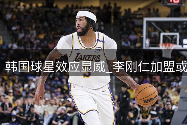 韩国球星效应显威 李刚仁加盟或改写马竞亚洲市场格局